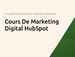 Cours De Marketing Digital HubSpot: Le guide complet pour maîtriser les bases