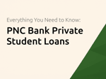 PNC Bank Private Student Loans: Everything You Need to Know